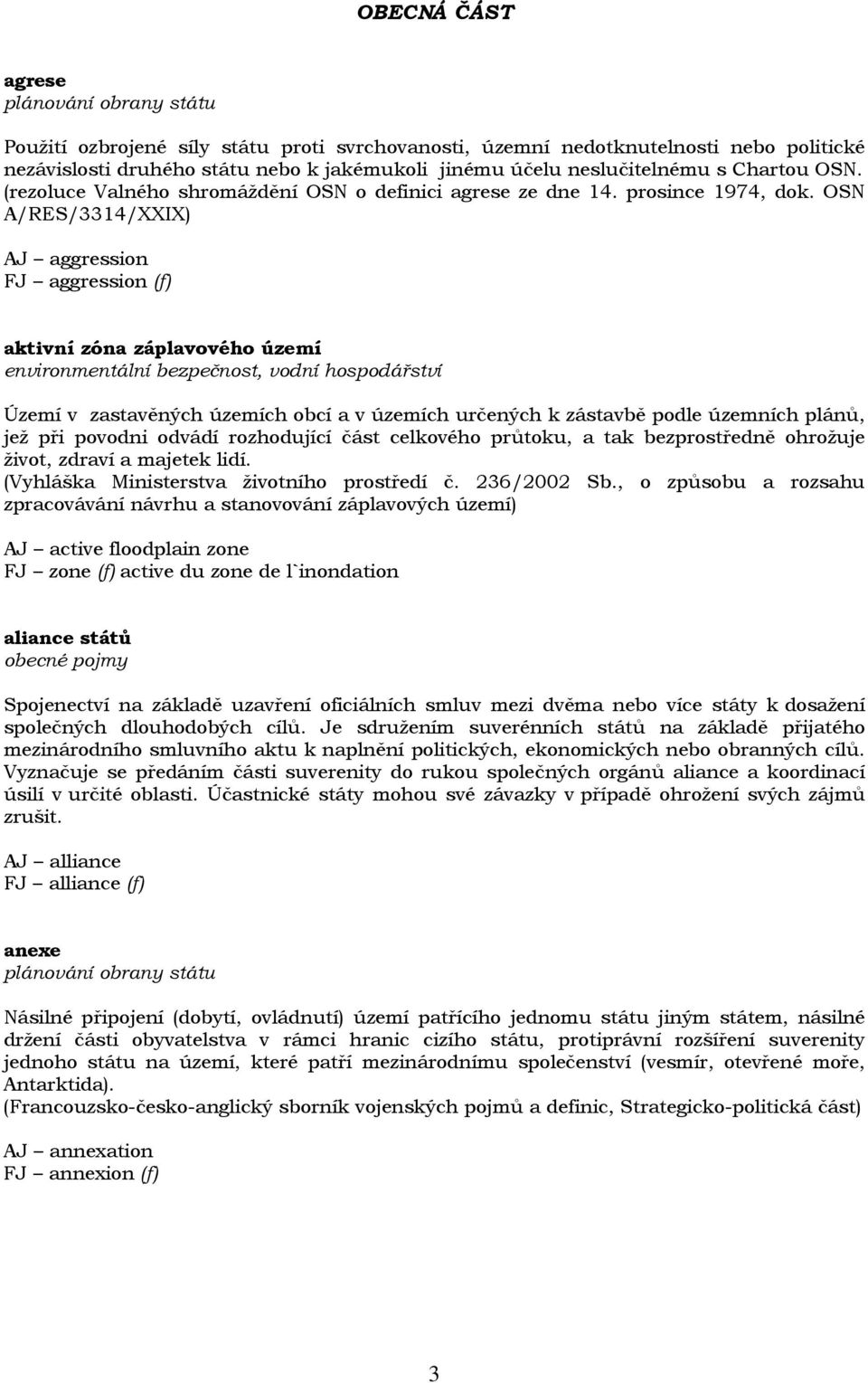 OSN A/RES/3314/XXIX) AJ aggression FJ aggression (f) aktivní zóna záplavového území environmentální bezpečnost, vodní hospodářství Území v zastavěných územích obcí a v územích určených k zástavbě