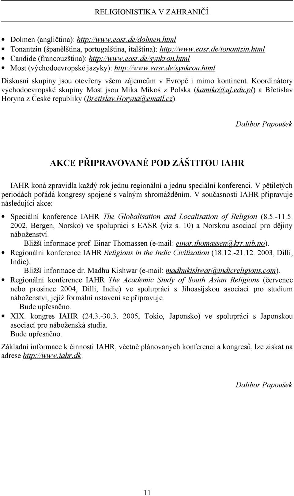 Koordinátory východoevropské skupiny Most jsou Mika Mikoś z Polska (kamiko@uj.edu.pl) a Břetislav Horyna z České republiky (Bretislav.Horyna@email.cz).