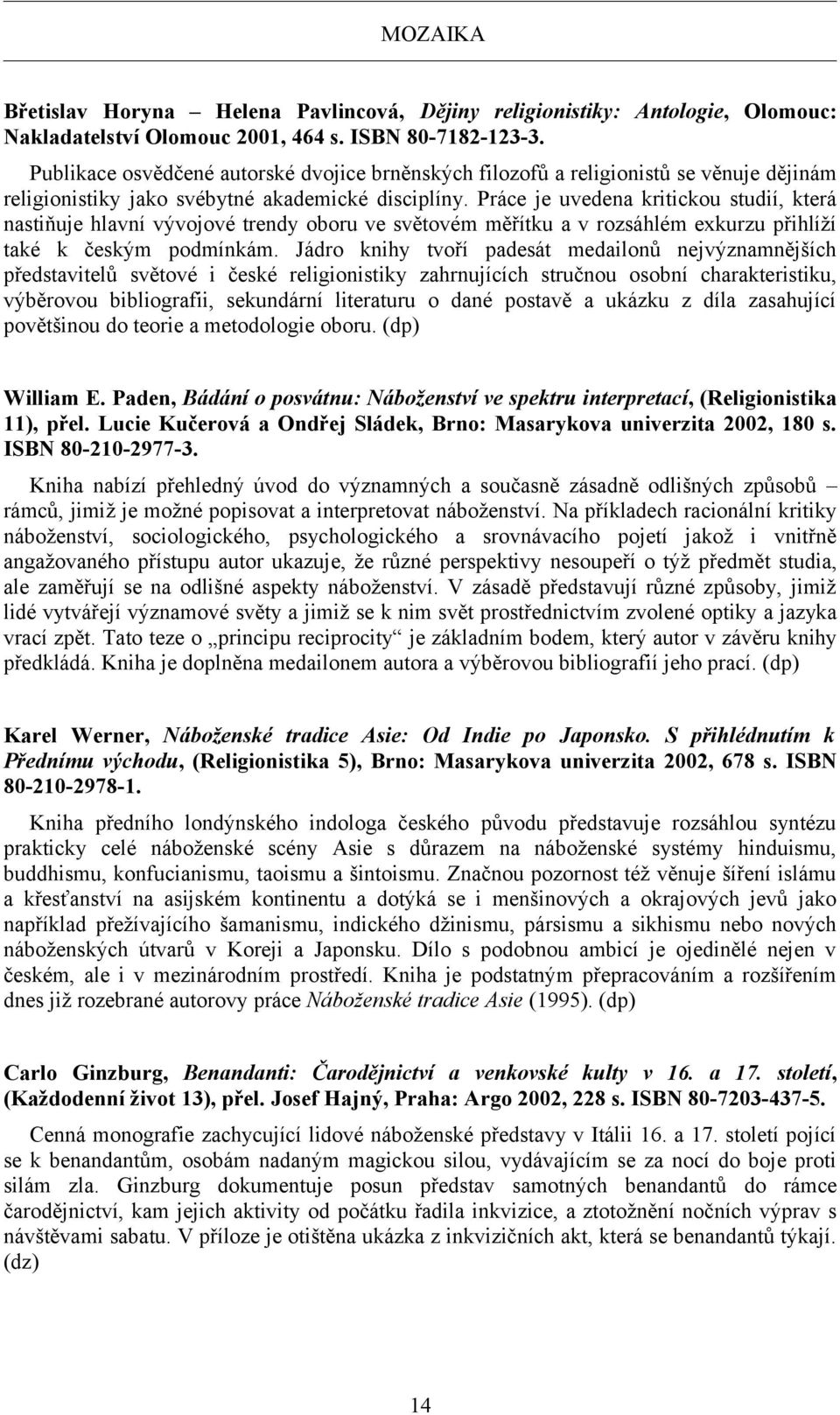 Práce je uvedena kritickou studií, která nastiňuje hlavní vývojové trendy oboru ve světovém měřítku a v rozsáhlém exkurzu přihlíží také k českým podmínkám.