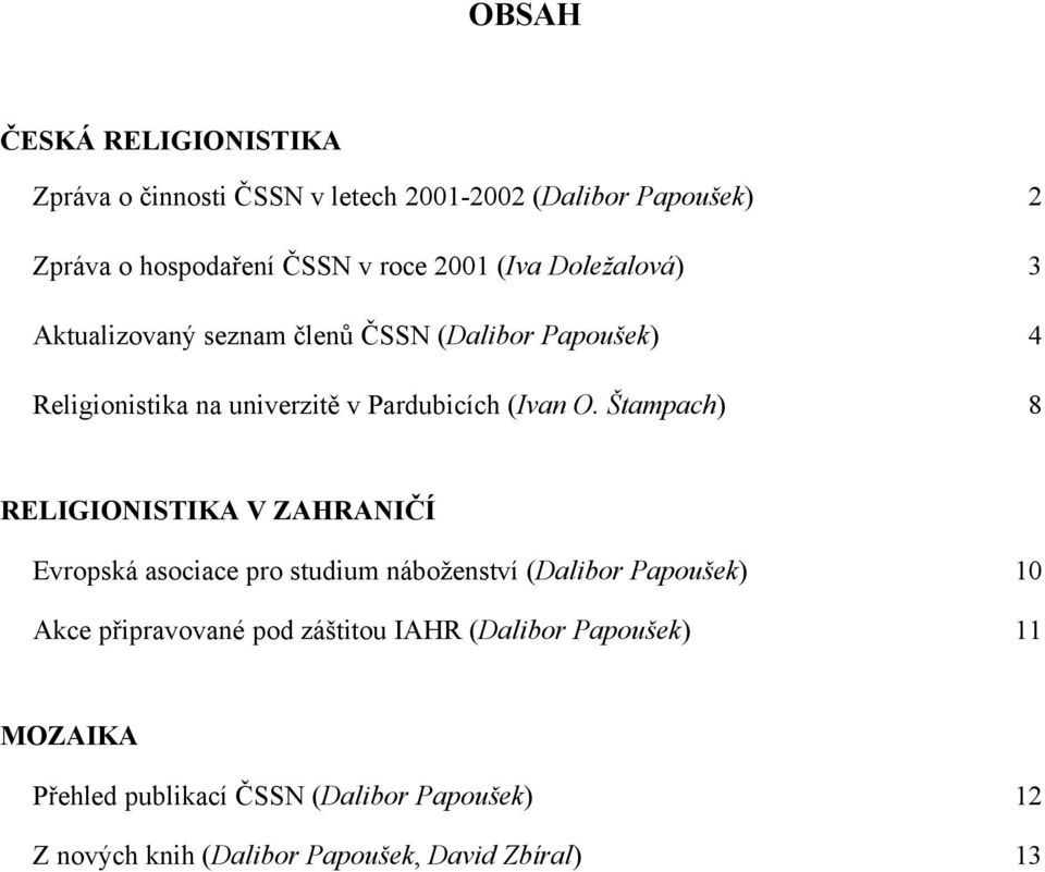 Štampach) 8 RELIGIONISTIKA V ZAHRANIČÍ Evropská asociace pro studium náboženství (Dalibor Papoušek) 10 Akce připravované pod