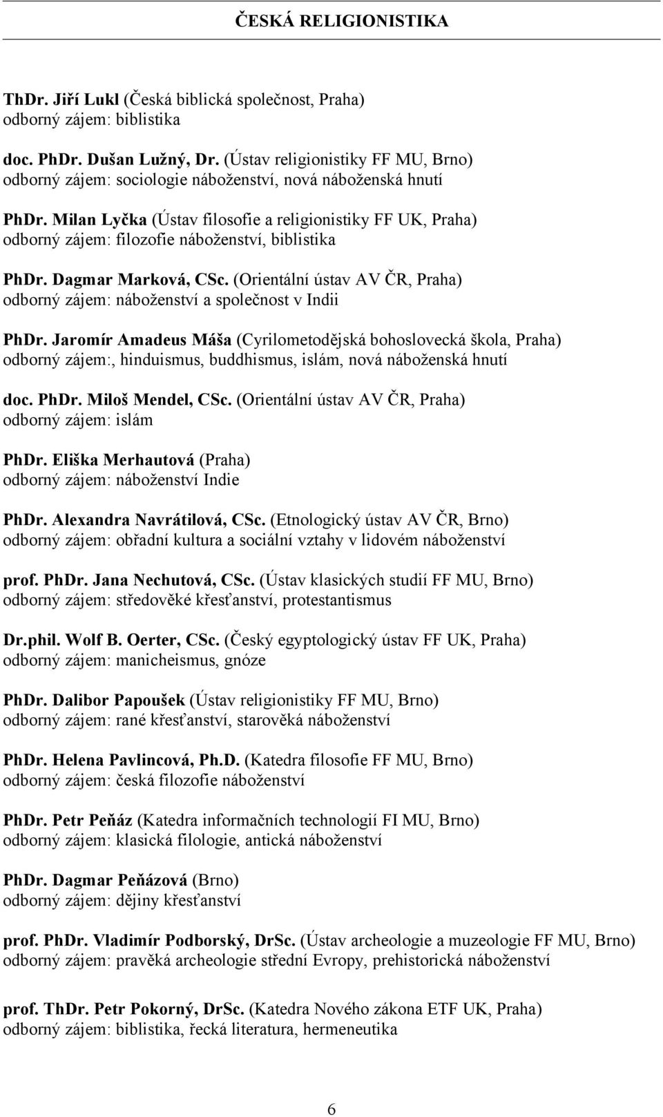 Milan Lyčka (Ústav filosofie a religionistiky FF UK, Praha) odborný zájem: filozofie náboženství, biblistika PhDr. Dagmar Marková, CSc.