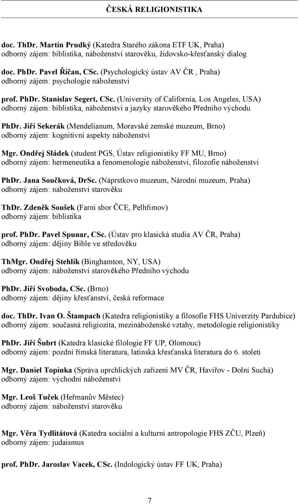 (University of California, Los Angeles, USA) odborný zájem: biblistika, náboženství a jazyky starověkého Předního východu PhDr.