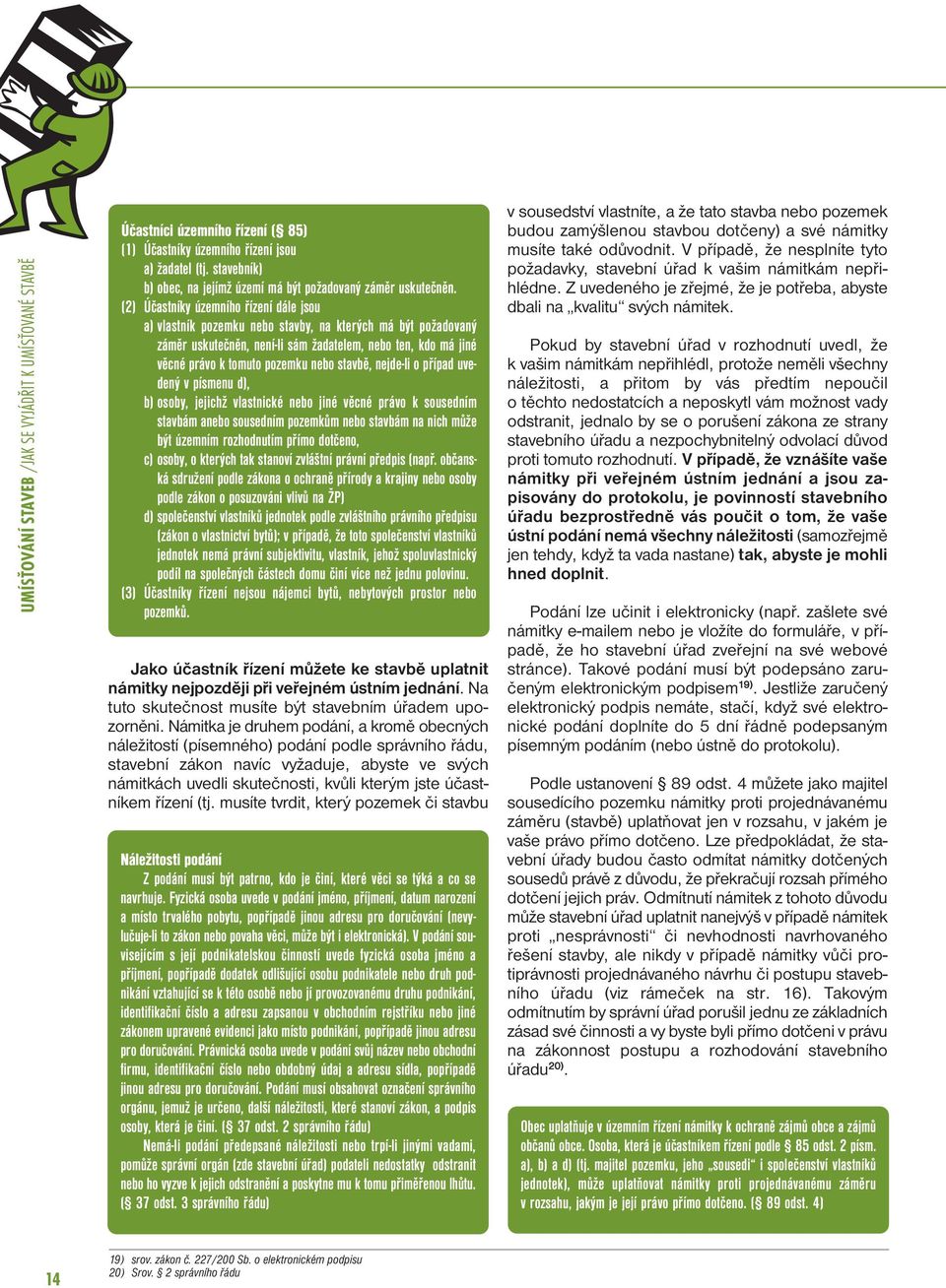 (2) Účastníky územního řízení dále jsou a) vlastník pozemku nebo stavby, na kterých má být požadovaný záměr uskutečněn, není-li sám žadatelem, nebo ten, kdo má jiné věcné právo k tomuto pozemku nebo