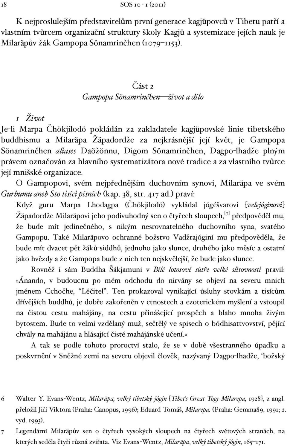 Část 2 Gampopa Sönamrinčhen život a dílo 1 Život Je-li Marpa Čhökjilodö pokládán za zakladatele kagjüpovské linie tibetského buddhismu a Milaräpa Žäpadordže za nejkrásnější její květ, je Gampopa