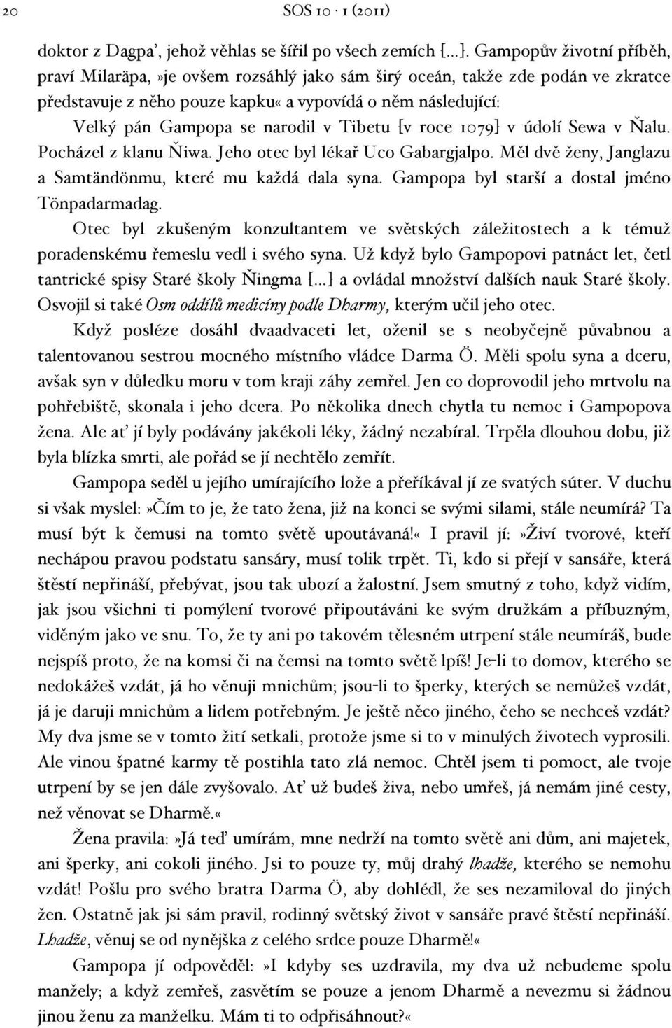 Tibetu [v roce 1079] v údolí Sewa v Ňalu. Pocházel z klanu Ňiwa. Jeho otec byl lékař Uco Gabargjalpo. Měl dvě ženy, Janglazu a Samtändönmu, které mu každá dala syna.