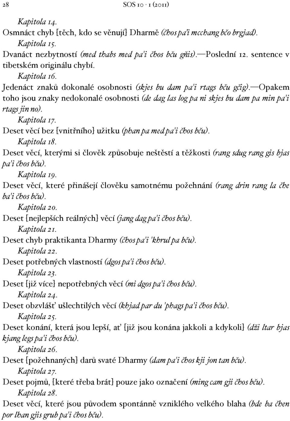 Opakem toho jsou znaky nedokonalé osobnosti (de dag las log pa ni skjes bu dam pa min pa'i rtags jin no). Kapitola 17. Deset věcí bez [vnitřního] užitku (phan pa med pa'i čhos bču). Kapitola 18.