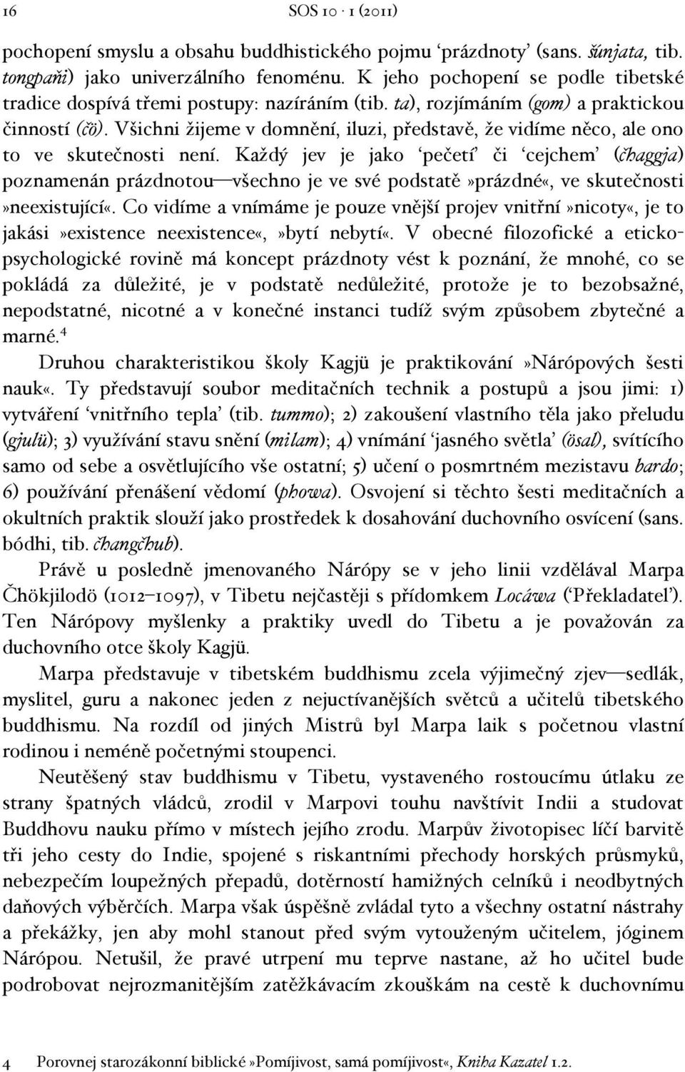 Všichni žijeme v domnění, iluzi, představě, že vidíme něco, ale ono to ve skutečnosti není.