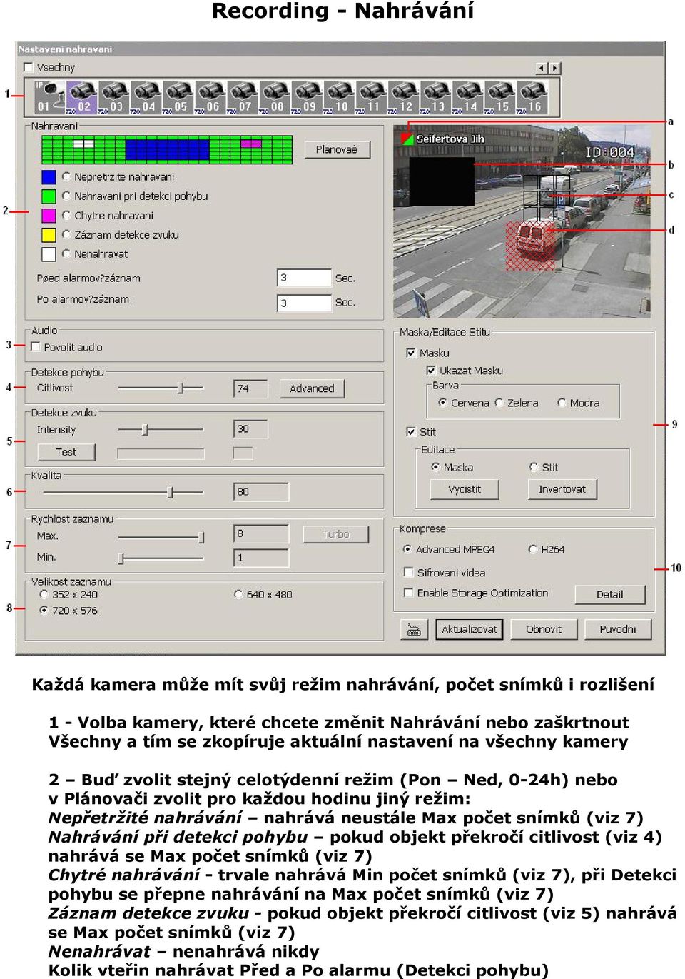 7) Nahrávání při detekci pohybu pokud objekt překročí citlivost (viz 4) nahrává se Max počet snímků (viz 7) Chytré nahrávání - trvale nahrává Min počet snímků (viz 7), při Detekci pohybu se přepne