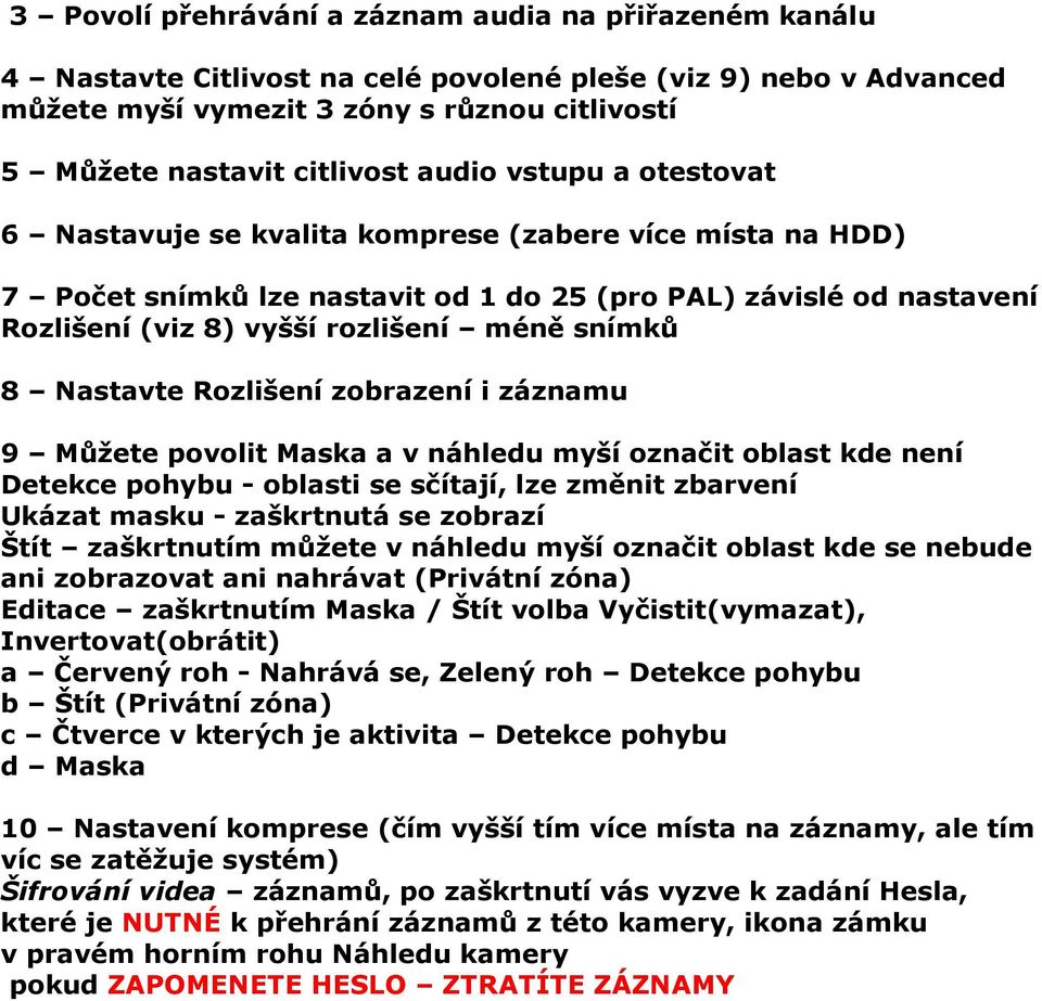 8 Nastavte Rozlišení zobrazení i záznamu 9 Můžete povolit Maska a v náhledu myší označit oblast kde není Detekce pohybu - oblasti se sčítají, lze změnit zbarvení Ukázat masku - zaškrtnutá se zobrazí