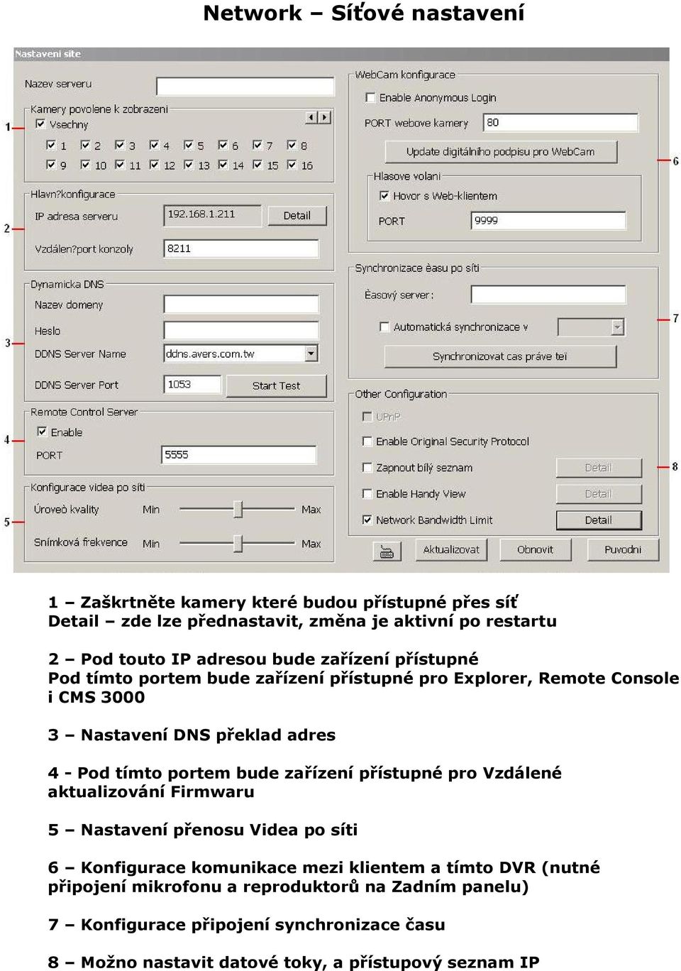 tímto portem bude zařízení přístupné pro Vzdálené aktualizování Firmwaru 5 Nastavení přenosu Videa po síti 6 Konfigurace komunikace mezi klientem a tímto