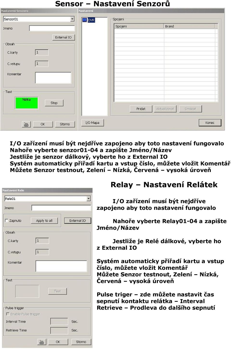 nejdříve zapojeno aby toto nastavení fungovalo Nahoře vyberte Relay01-04 a zapište Jméno/Název Jestliže je Relé dálkové, vyberte ho z External IO Systém automaticky přiřadí kartu a vstup