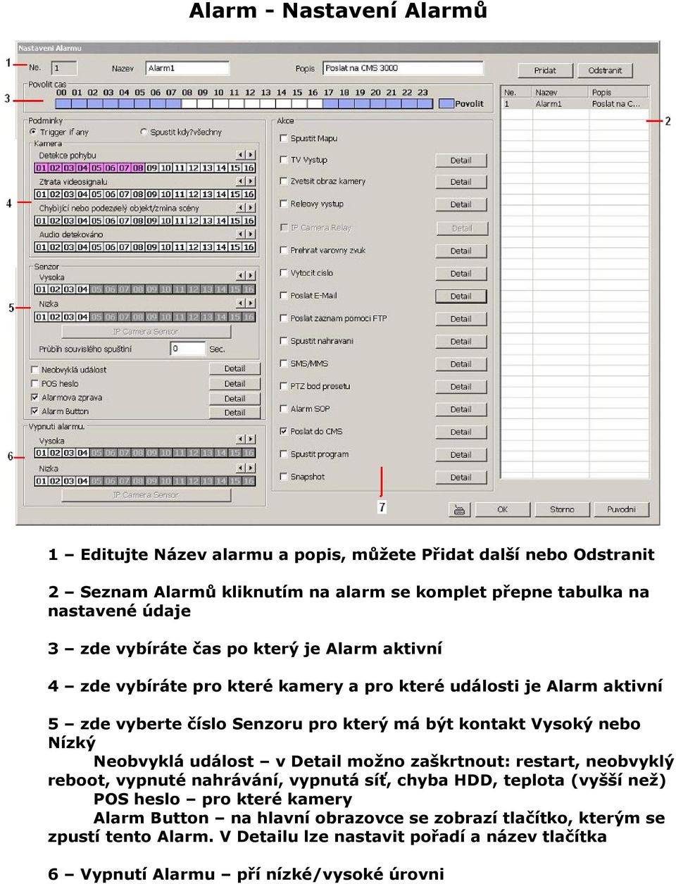 Vysoký nebo Nízký Neobvyklá událost v Detail možno zaškrtnout: restart, neobvyklý reboot, vypnuté nahrávání, vypnutá síť, chyba HDD, teplota (vyšší než) POS heslo pro které