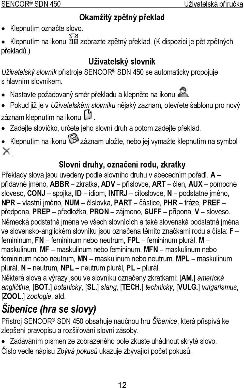 Pokud již je v Uživatelském slovníku nějaký záznam, otevřete šablonu pro nový záznam klepnutím na ikonu. Zadejte slovíčko, určete jeho slovní druh a potom zadejte překlad.