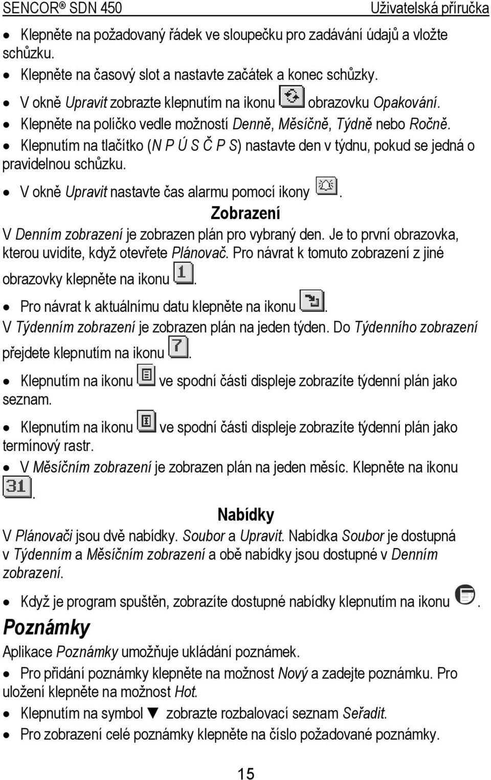 Klepnutím na tlačítko (N P Ú S Č P S) nastavte den v týdnu, pokud se jedná o pravidelnou schůzku. V okně Upravit nastavte čas alarmu pomocí ikony.