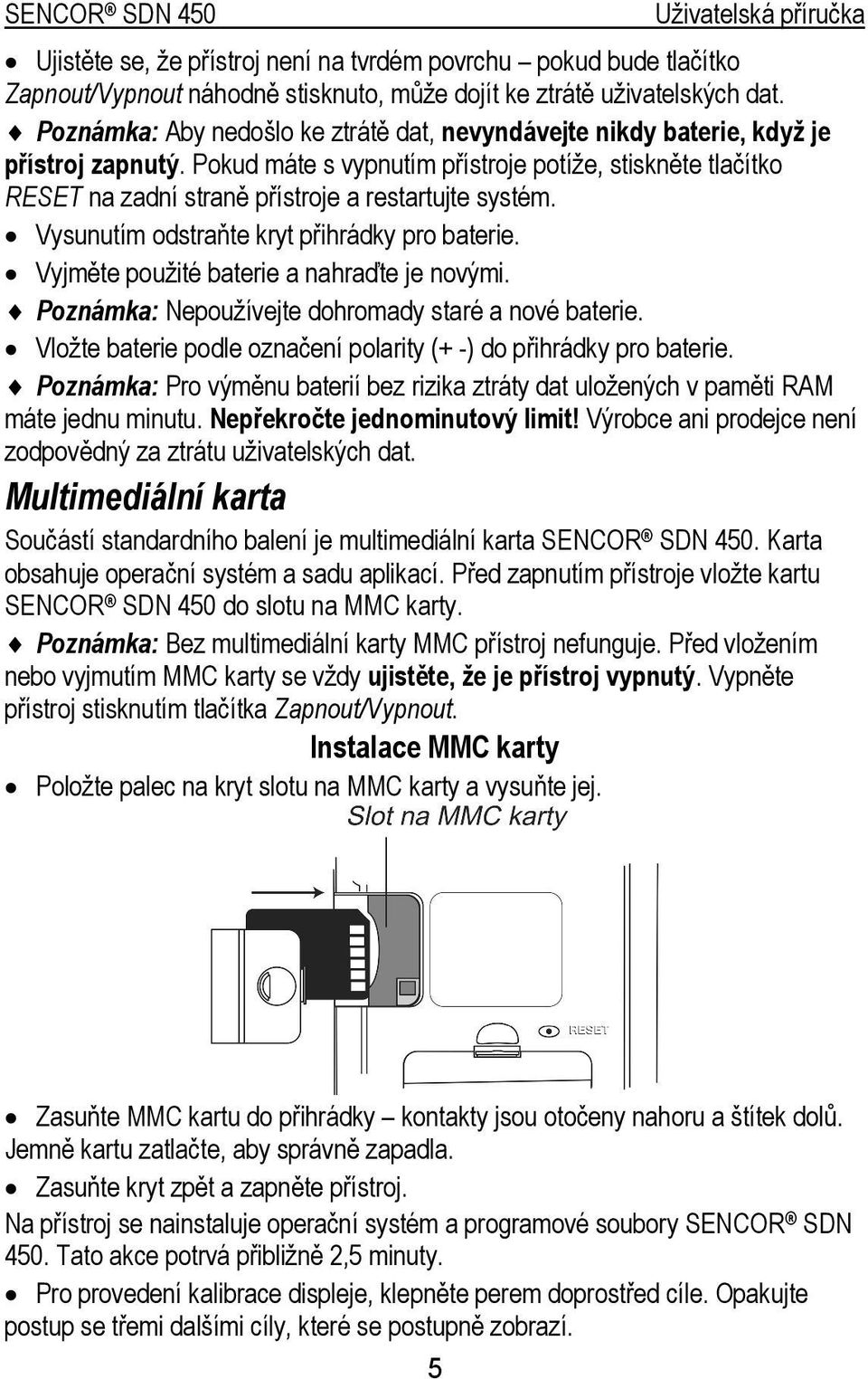 Pokud máte s vypnutím přístroje potíže, stiskněte tlačítko RESET na zadní straně přístroje a restartujte systém. Vysunutím odstraňte kryt přihrádky pro baterie.