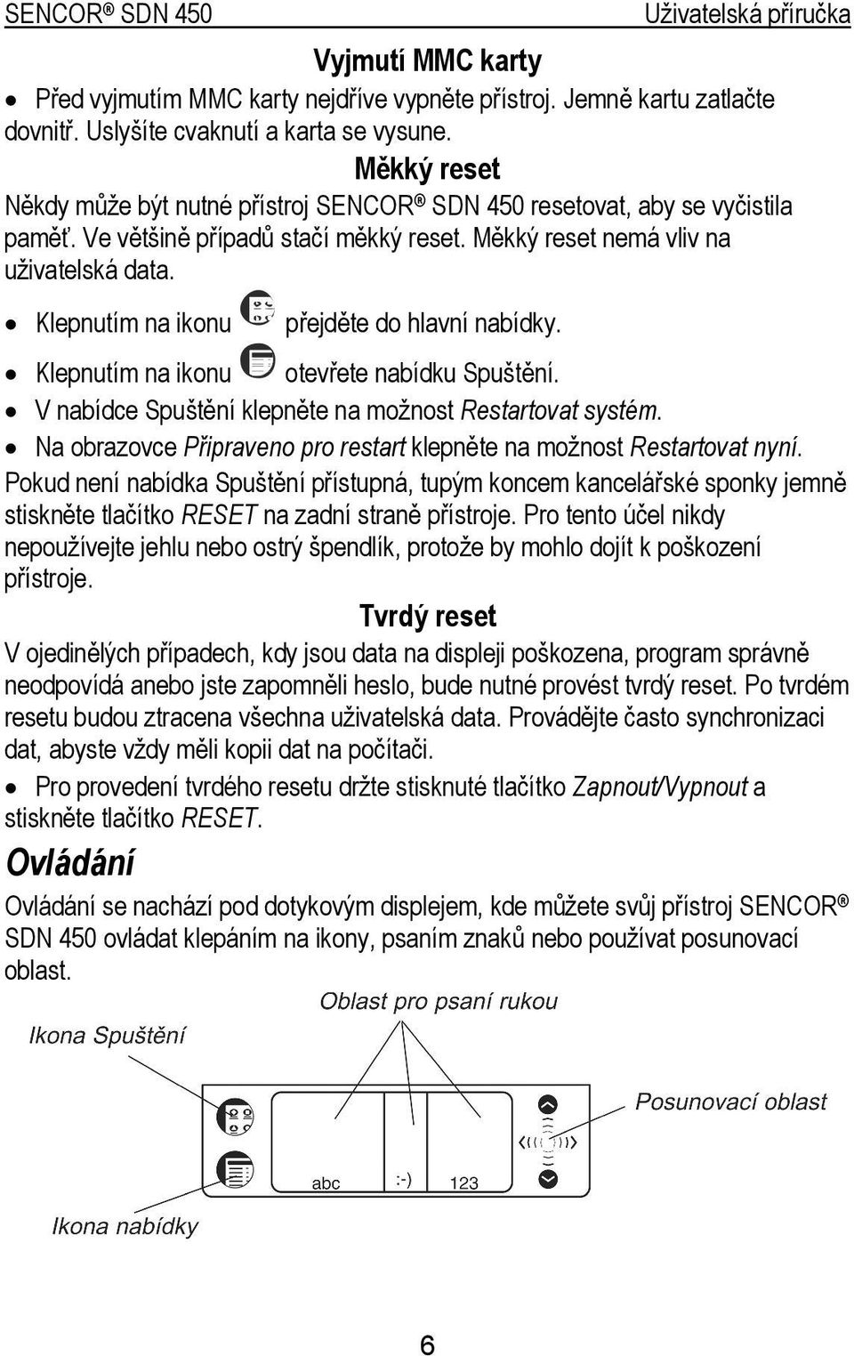 Klepnutím na ikonu Klepnutím na ikonu přejděte do hlavní nabídky. otevřete nabídku Spuštění. V nabídce Spuštění klepněte na možnost Restartovat systém.