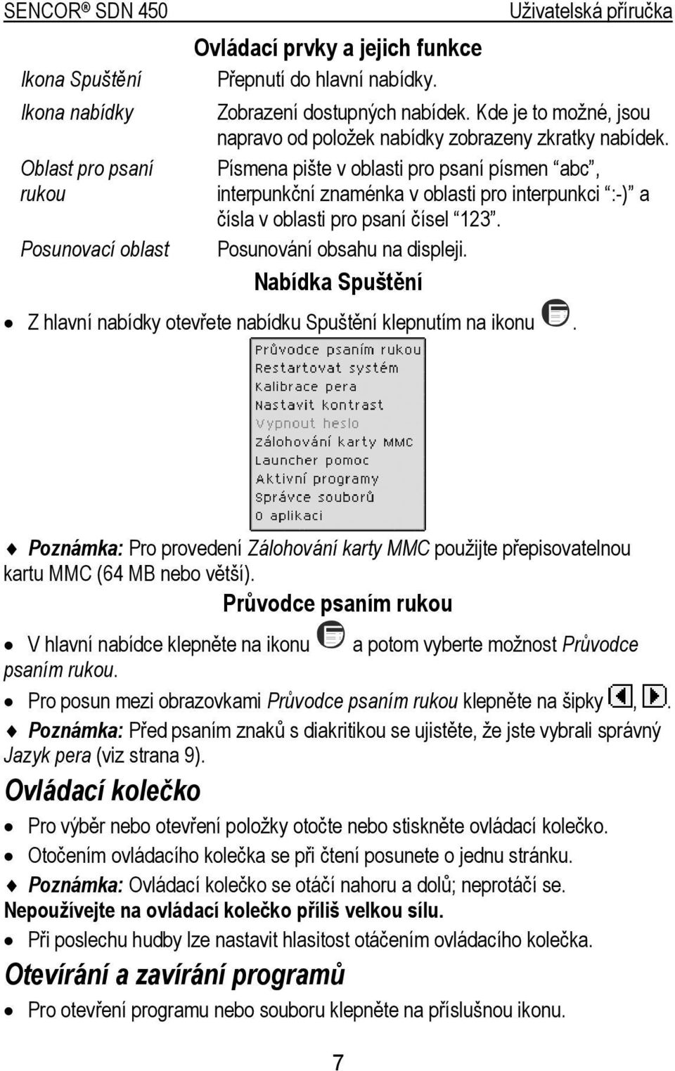 Písmena pište v oblasti pro psaní písmen abc, interpunkční znaménka v oblasti pro interpunkci :-) a čísla v oblasti pro psaní čísel 123. Posunování obsahu na displeji.