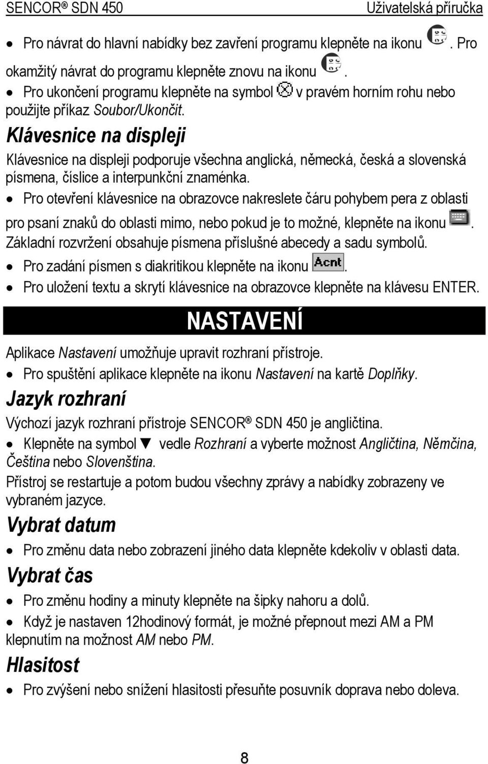 Klávesnice na displeji Klávesnice na displeji podporuje všechna anglická, německá, česká a slovenská písmena, číslice a interpunkční znaménka.