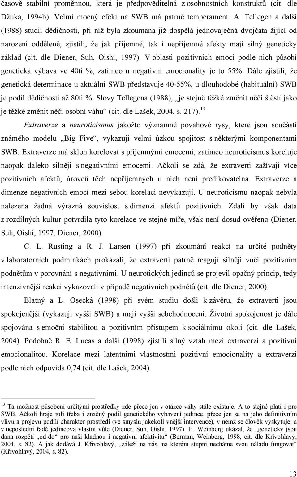 základ (cit. dle Diener, Suh, Oishi, 1997). V oblasti pozitivních emocí podle nich působí genetická výbava ve 40ti %, zatímco u negativní emocionality je to 55%.