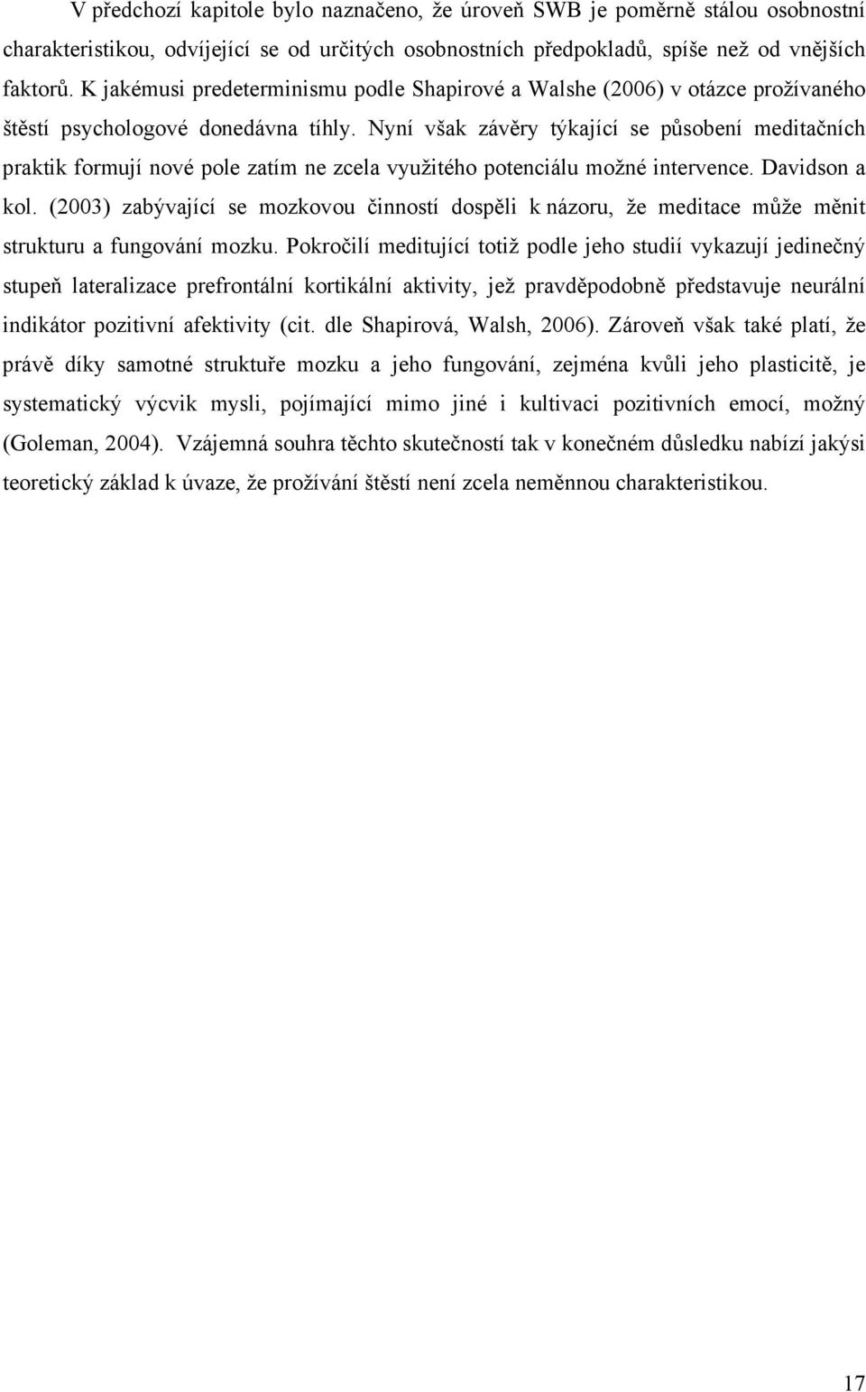 Nyní však závěry týkající se působení meditačních praktik formují nové pole zatím ne zcela využitého potenciálu možné intervence. Davidson a kol.