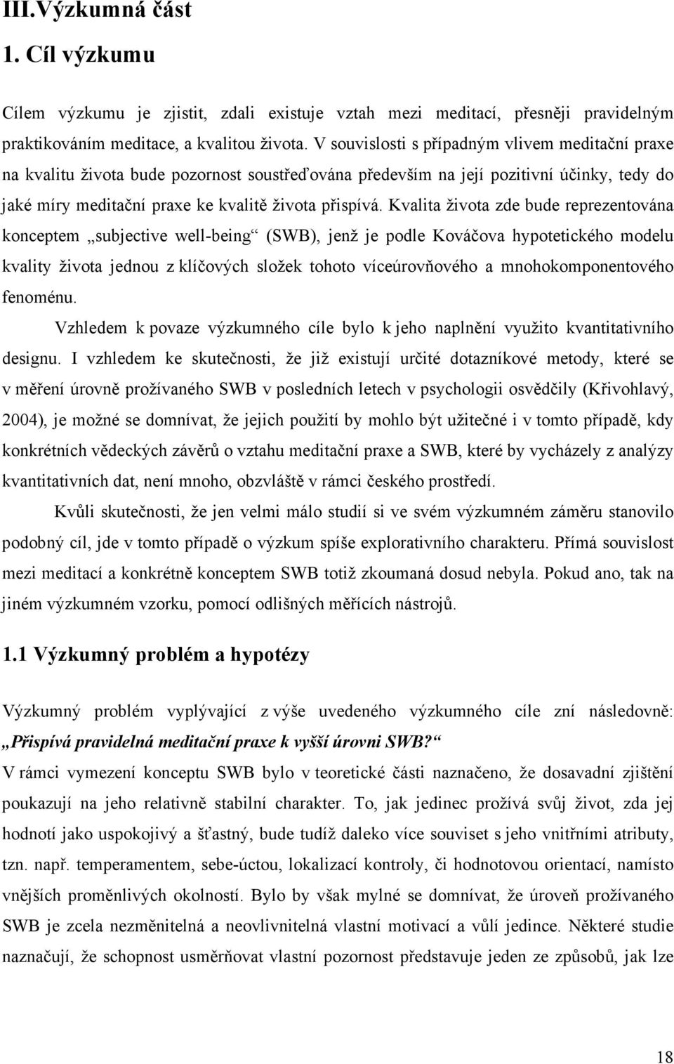 Kvalita života zde bude reprezentována konceptem subjective well-being (SWB), jenž je podle Kováčova hypotetického modelu kvality života jednou z klíčových složek tohoto víceúrovňového a