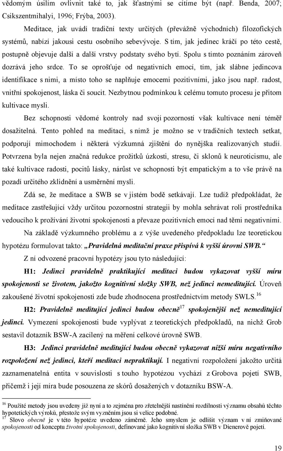 S tím, jak jedinec kráčí po této cestě, postupně objevuje další a další vrstvy podstaty svého bytí. Spolu s tímto poznáním zároveň dozrává jeho srdce.