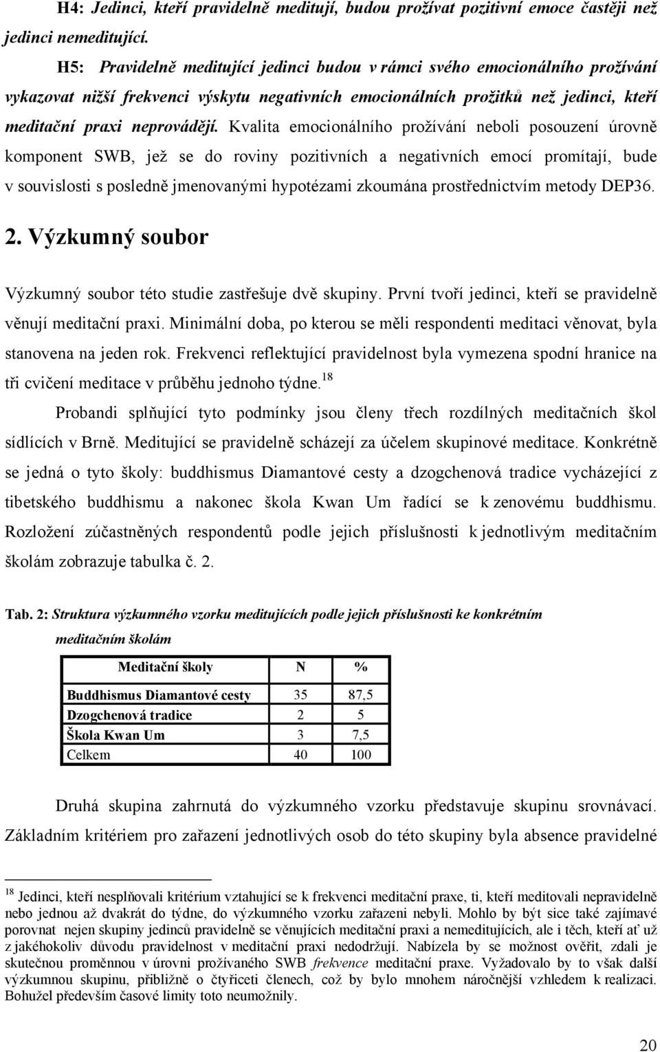 Kvalita emocionálního prožívání neboli posouzení úrovně komponent SWB, jež se do roviny pozitivních a negativních emocí promítají, bude v souvislosti s posledně jmenovanými hypotézami zkoumána