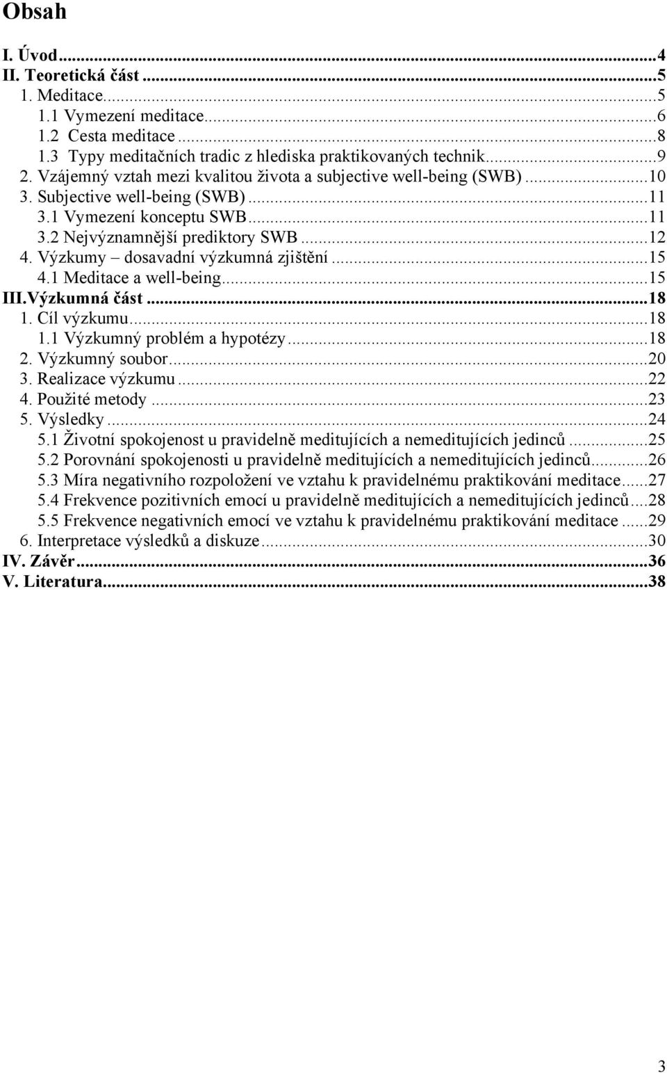 Výzkumy dosavadní výzkumná zjištění... 15 4.1 Meditace a well-being... 15 III.Výzkumná část... 18 1. Cíl výzkumu... 18 1.1 Výzkumný problém a hypotézy... 18 2. Výzkumný soubor... 20 3.