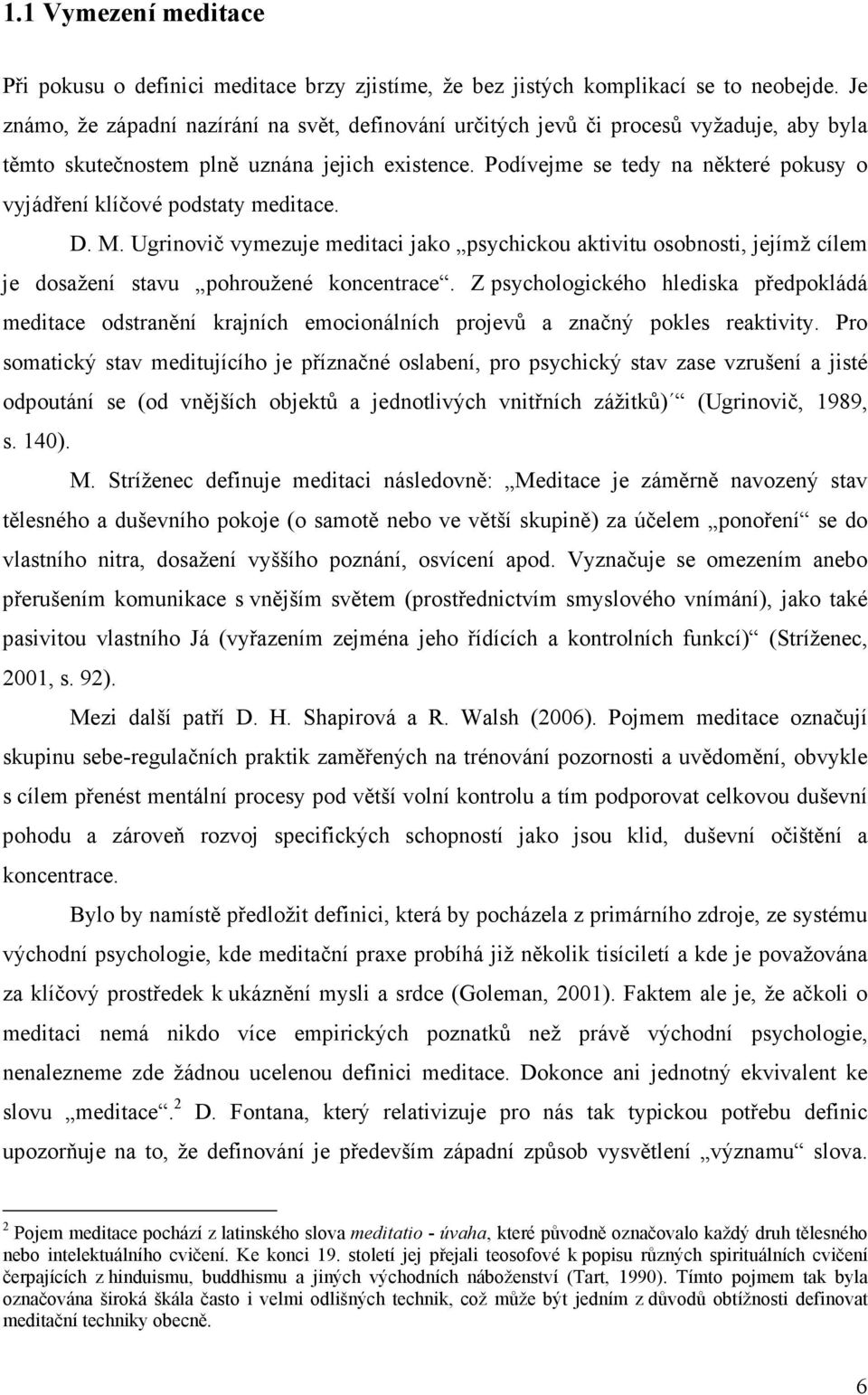 Podívejme se tedy na některé pokusy o vyjádření klíčové podstaty meditace. D. M. Ugrinovič vymezuje meditaci jako psychickou aktivitu osobnosti, jejímž cílem je dosažení stavu pohroužené koncentrace.