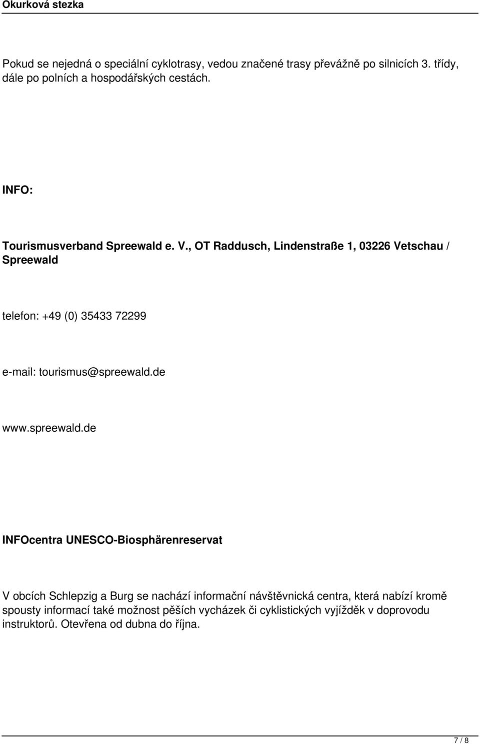 , OT Raddusch, Lindenstraße 1, 03226 Vetschau / Spreewald telefon: +49 (0) 35433 72299 e-mail: tourismus@spreewald.