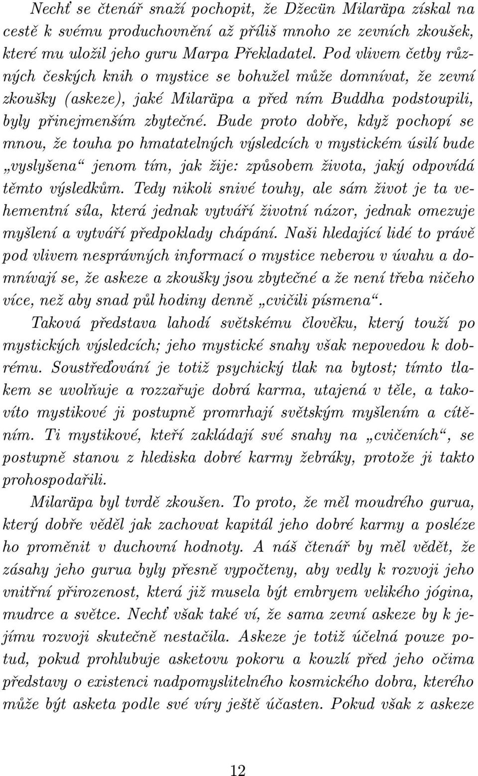 Bude proto dobře, když pochopí se mnou, že touha po hmatatelných výsledcích v mystickém úsilí bude vyslyšena jenom tím, jak žije: způsobem života, jaký odpovídá těmto výsledkům.