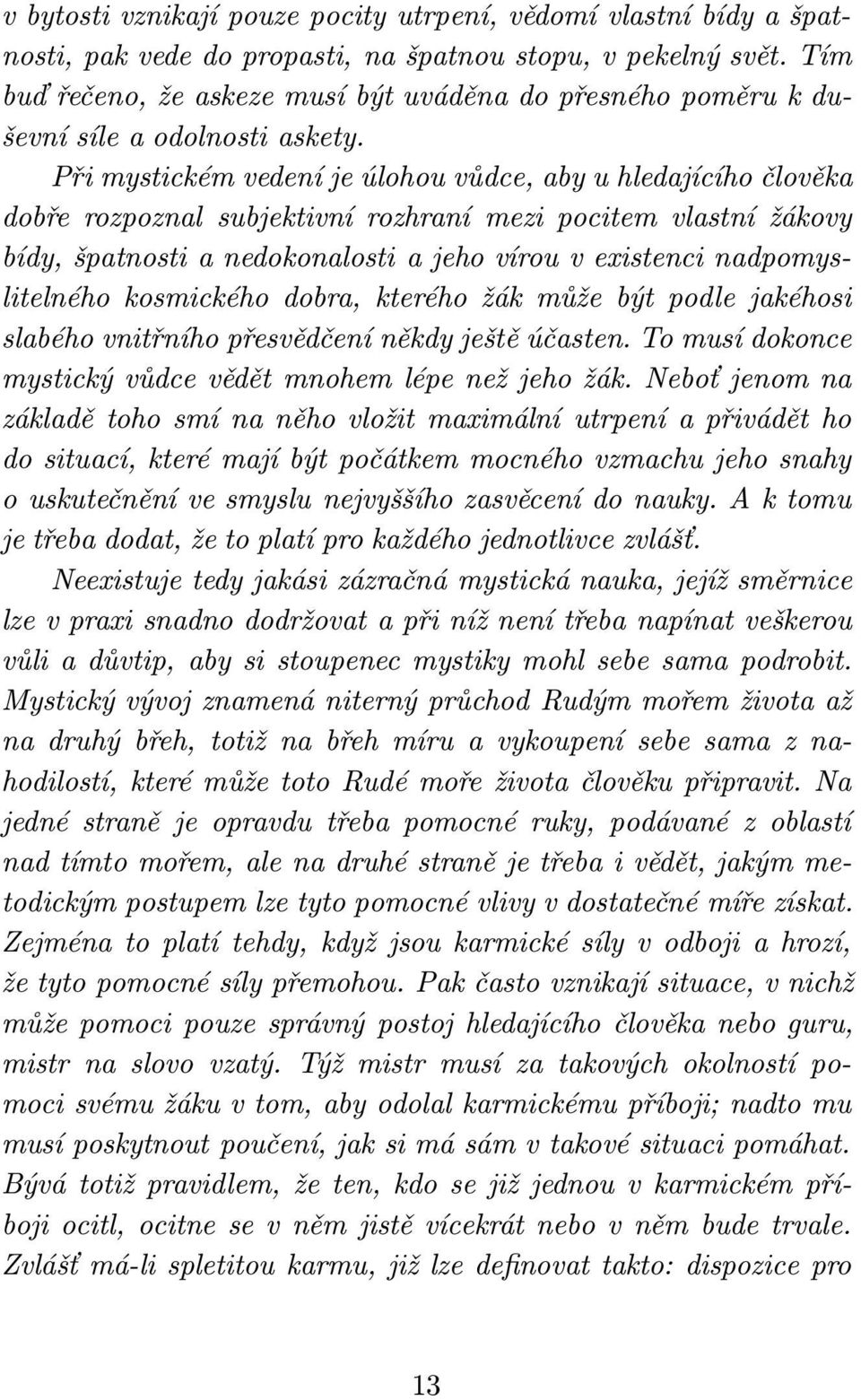 Při mystickém vedení je úlohou vůdce, aby u hledajícího člověka dobře rozpoznal subjektivní rozhraní mezi pocitem vlastní žákovy bídy, špatnosti a nedokonalosti a jeho vírou v existenci