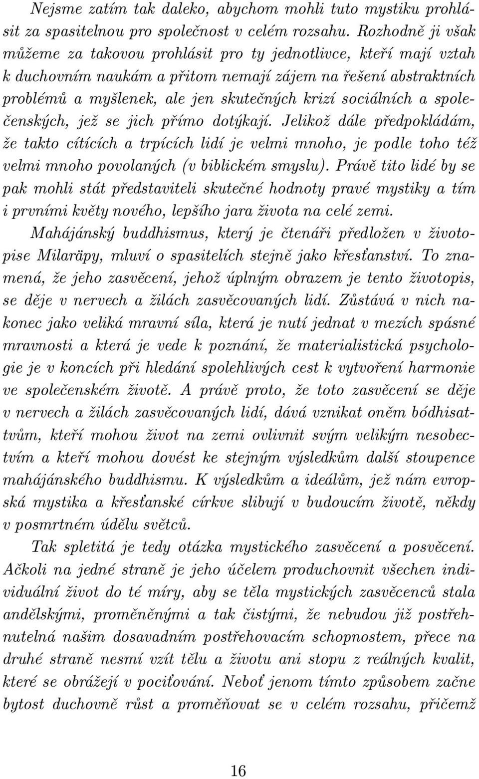 sociálních a společenských, jež se jich přímo dotýkají. Jelikož dále předpokládám, že takto cítících a trpících lidí je velmi mnoho, je podle toho též velmi mnoho povolaných (v biblickém smyslu).