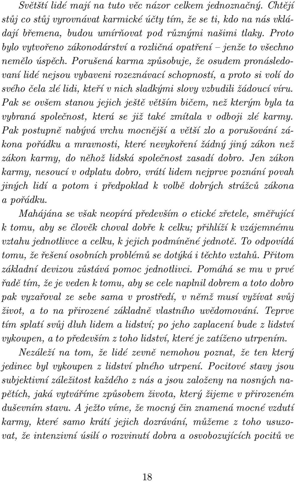 Porušená karma způsobuje, že osudem pronásledovaní lidé nejsou vybaveni rozeznávací schopností, a proto si volí do svého čela zlé lidi, kteří v nich sladkými slovy vzbudili žádoucí víru.