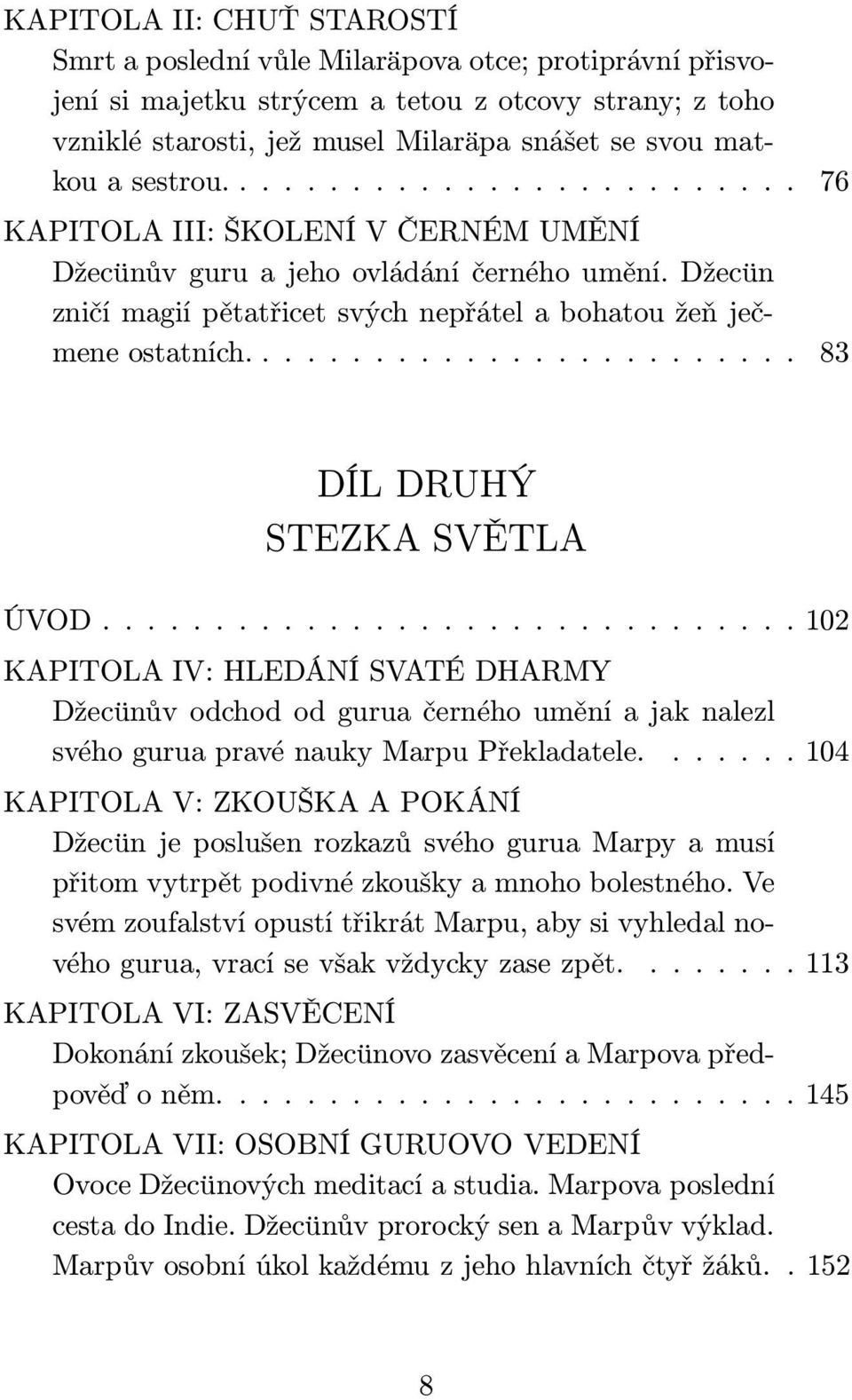 .. 83 DÍL DRUHÝ STEZKA SVĚTLA ÚVOD...102 KAPITOLA IV: HLEDÁNÍ SVATÉ DHARMY Džecünův odchod od gurua černého umění a jak nalezl svého gurua pravé nauky Marpu Překladatele.