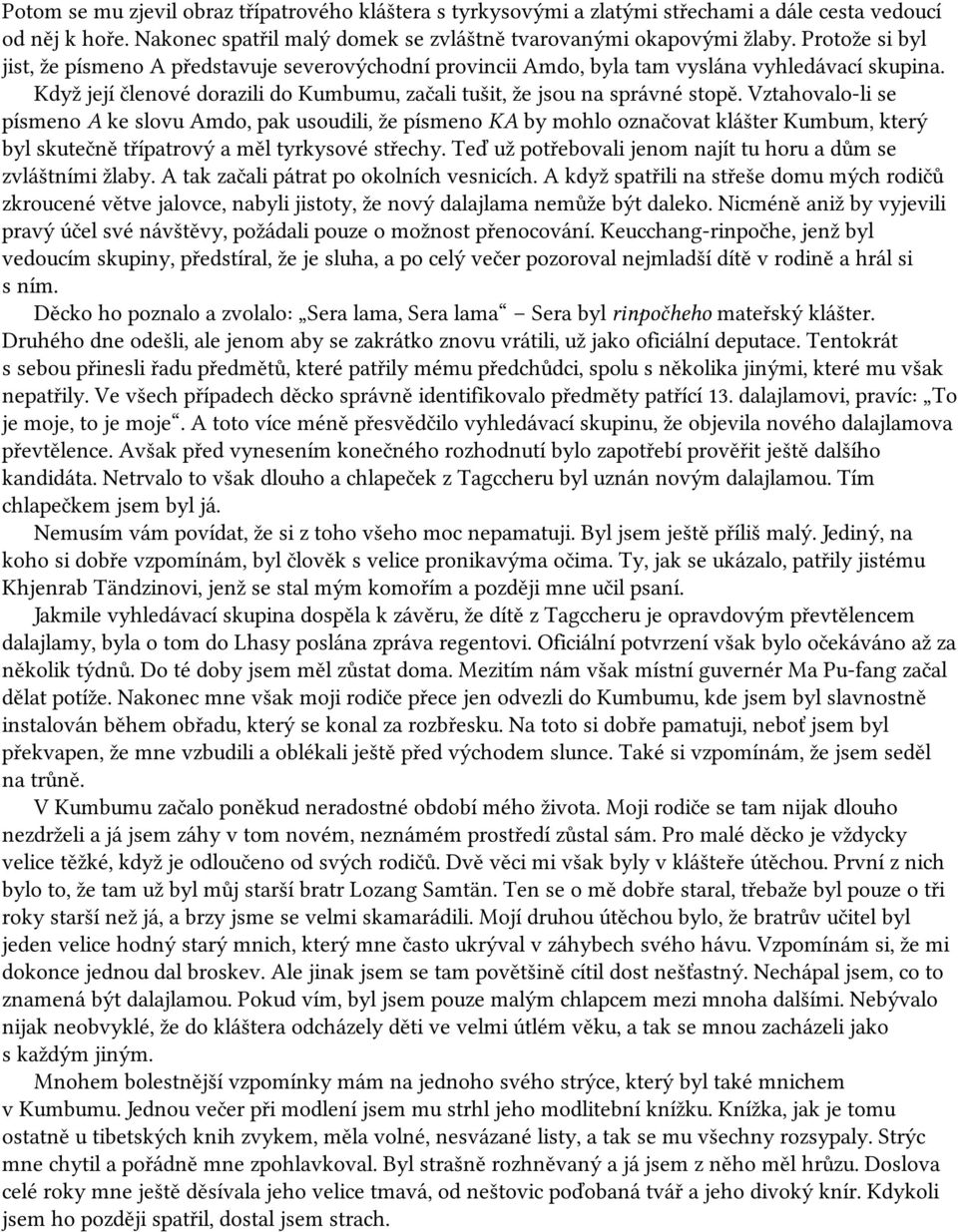 Vztahovalo-li se písmeno A ke slovu Amdo, pak usoudili, že písmeno KA by mohlo označovat klášter Kumbum, který byl skutečně třípatrový a měl tyrkysové střechy.