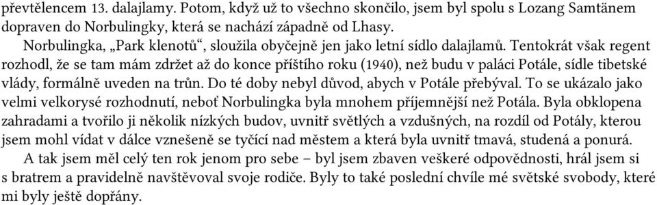 Tentokrát však regent rozhodl, že se tam mám zdržet až do konce příštího roku (1940), než budu v paláci Potále, sídle tibetské vlády, formálně uveden na trůn.