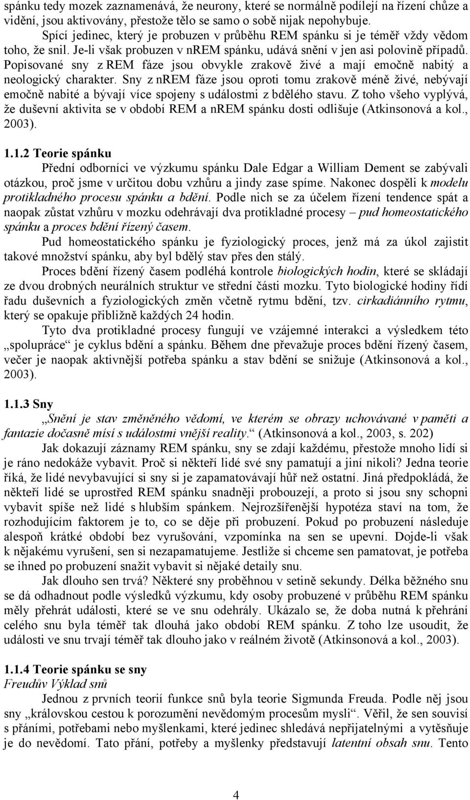 Popisované sny z REM fáze jsou obvykle zrakově živé a mají emočně nabitý a neologický charakter.