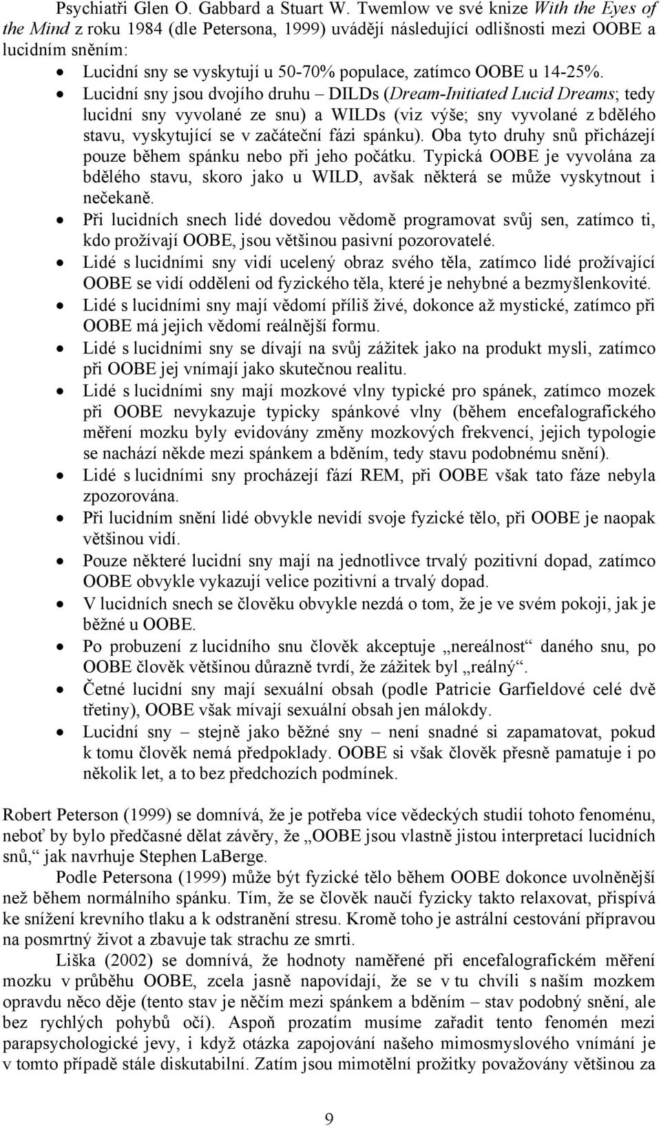 14-25%. Lucidní sny jsou dvojího druhu DILDs (Dream-Initiated Lucid Dreams; tedy lucidní sny vyvolané ze snu) a WILDs (viz výše; sny vyvolané z bdělého stavu, vyskytující se v začáteční fázi spánku).