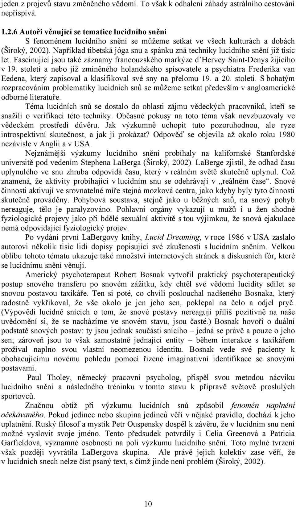 Například tibetská jóga snu a spánku zná techniky lucidního snění již tisíc let. Fascinující jsou také záznamy francouzského markýze d Hervey Saint-Denys žijícího v 19.