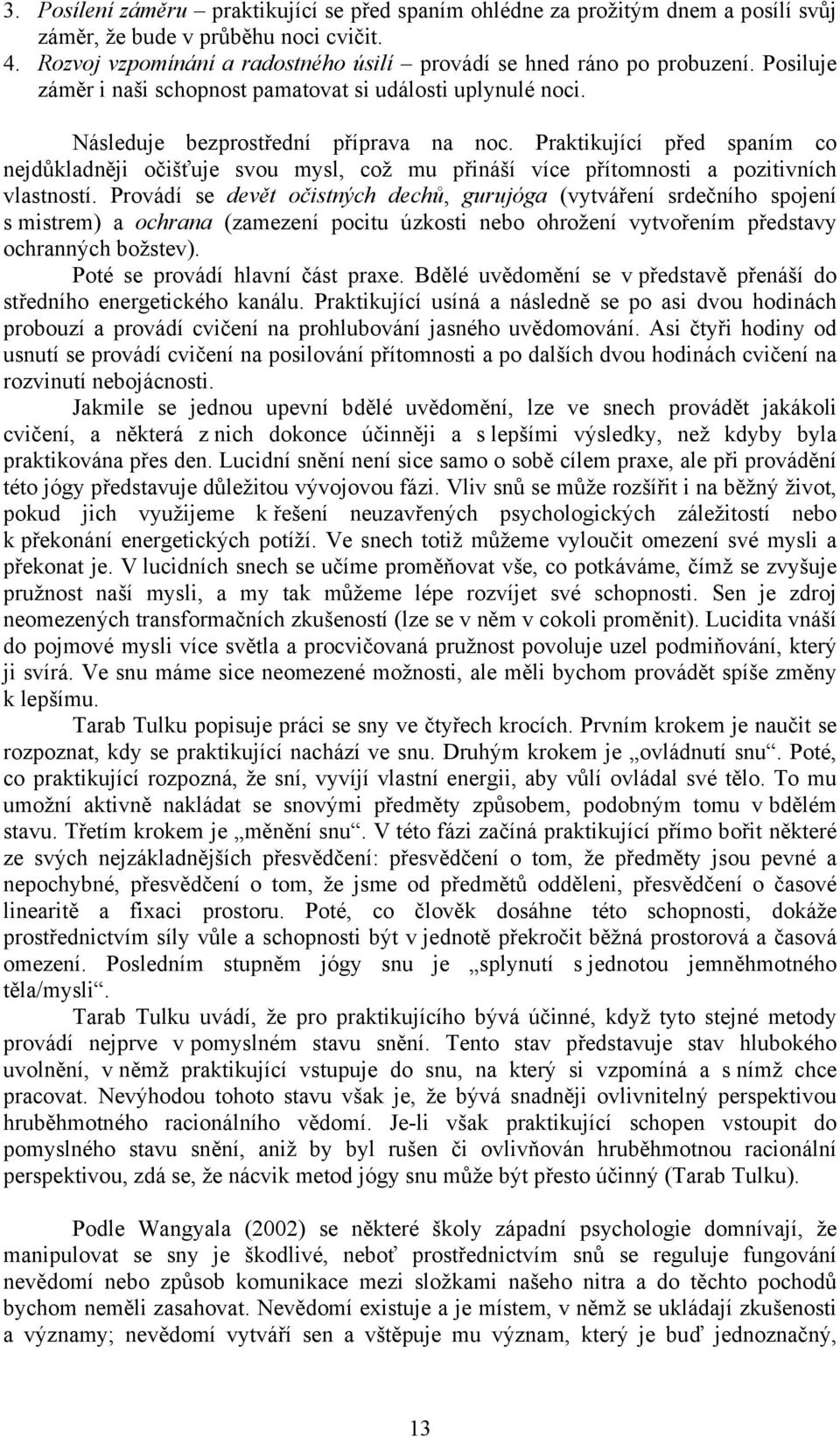 Praktikující před spaním co nejdůkladněji očišťuje svou mysl, což mu přináší více přítomnosti a pozitivních vlastností.