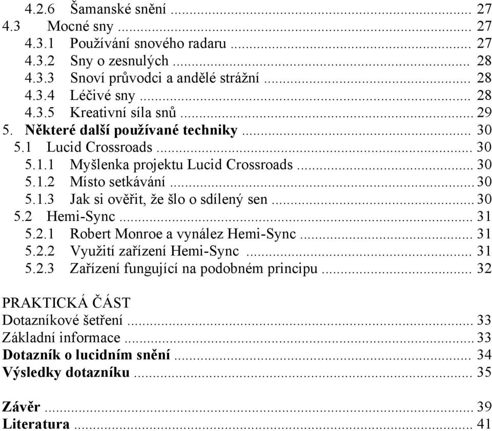 .. 30 5.1.3 Jak si ověřit, že šlo o sdílený sen... 30 5.2 Hemi-Sync... 31 5.2.1 Robert Monroe a vynález Hemi-Sync... 31 5.2.2 Využití zařízení Hemi-Sync... 31 5.2.3 Zařízení fungující na podobném principu.