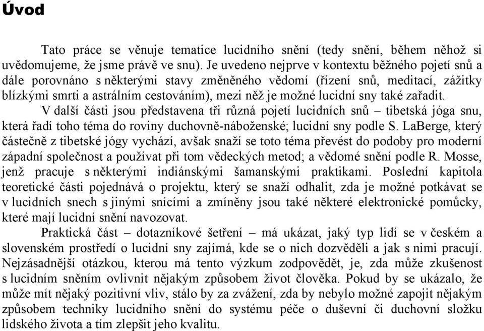 sny také zařadit. V další části jsou představena tři různá pojetí lucidních snů tibetská jóga snu, která řadí toho téma do roviny duchovně-náboženské; lucidní sny podle S.