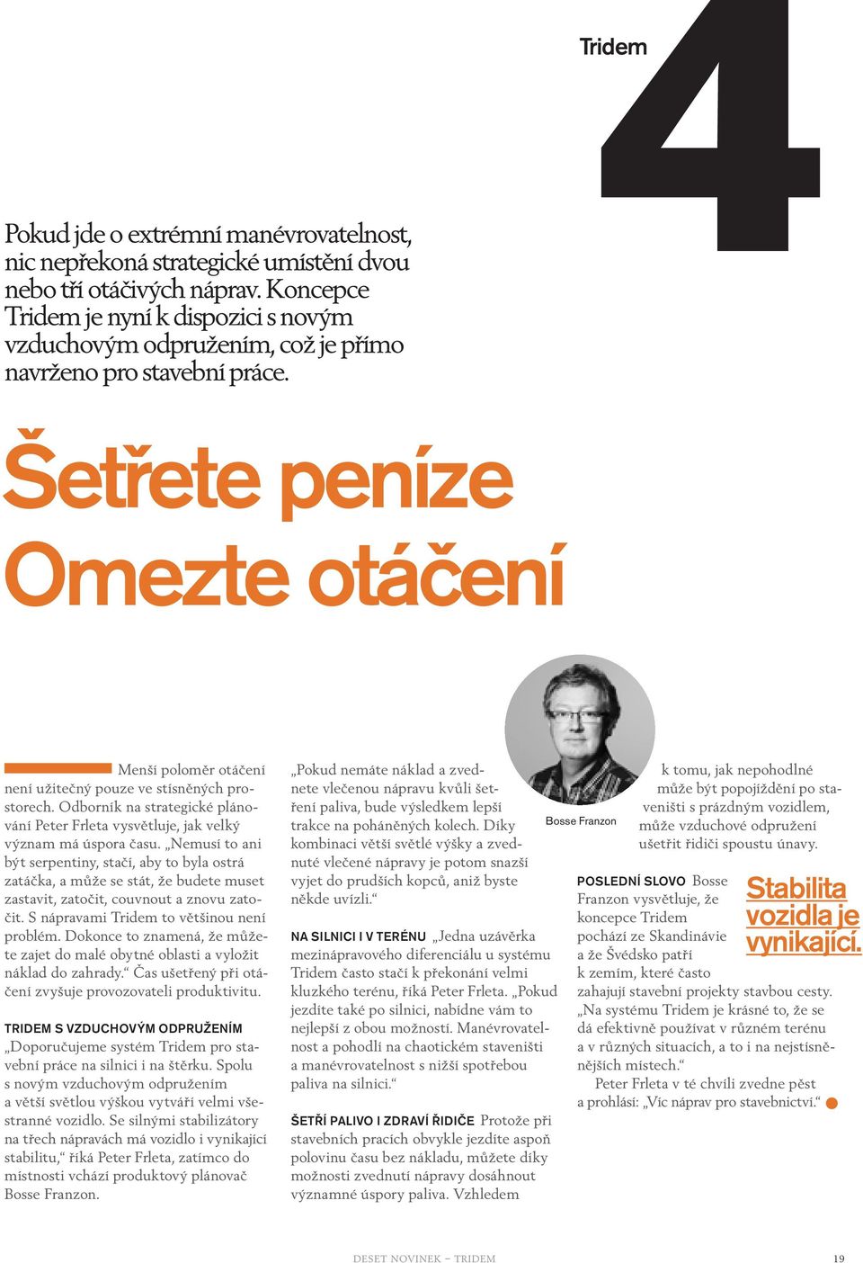 4 Tridem Šetřete peníze Omezte otáčení Menší poloměr otáčení není užitečný pouze ve stísněných prostorech. Odborník na strategické plánování Peter Frleta vysvětluje, jak velký význam má úspora času.