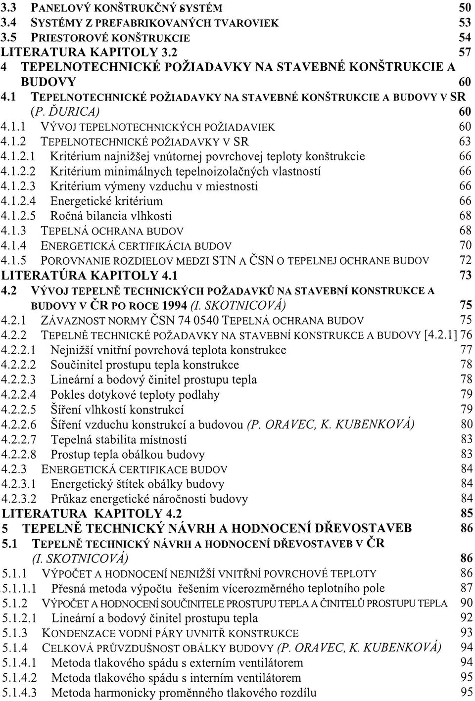 1.2 TEPELNOTECHNICKÉ POŽIADAVKY V S R 63 4.1.2.1 KRITÉRIUM NAJNIŽŠEJ VNÚTORNEJ POVRCHOVEJ TEPLOTY KONŠTRUKCIE 66 4.1.2.2 KRITÉRIUM MINIMÁLNYCH TEPELNOIZOLAČNÝCH VLASTNOSTÍ 66 4.1.2.3 KRITÉRIUM VÝMENY VZDUCHU V MIESTNOSTI 66 4.