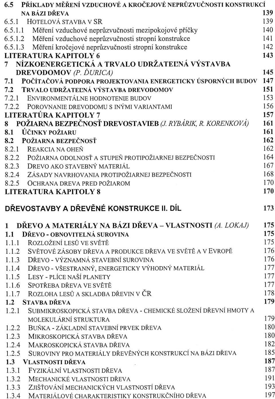 1 POČÍTAČOVÁ PODPORA PROJEKTOVANIA ENERGETICKY ÚSPORNÝCH BUDOV 147 7.2 TRVALO UDRŽATEĽNÁ VÝSTAVBA DREVODOMOV 151 7.2.1 ENVIRONMENTÁLNE HODNOTENIE BUDOV 153 7.2.2 POROVNANIE DREVODOMU S INÝMI VARIANTAMI 156 LITERATÚRA KAPITOLY 7 157 8 POŽIARNABEZPEČNOSŤ DREVOSTAVIEB (J.