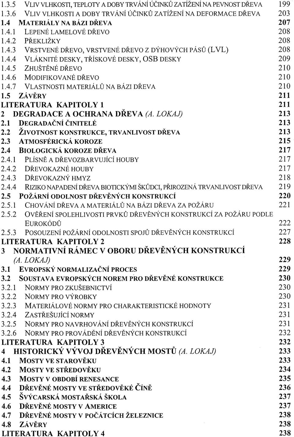 5 ZÁVĚRY 211 LITERATURA KAPITOLY 1 211 2 DEGRADACE A OCHRANA DŘEVA (A. LOKAJ) 213 2.1 DEGRADAČNÍ ČINITELÉ 213 2.2 ŽIVOTNOST KONSTRUKCE, TRVANLIVOST DŘEVA 213 2.3 ATMOSFÉRICKÁ KOROZE 215 2.