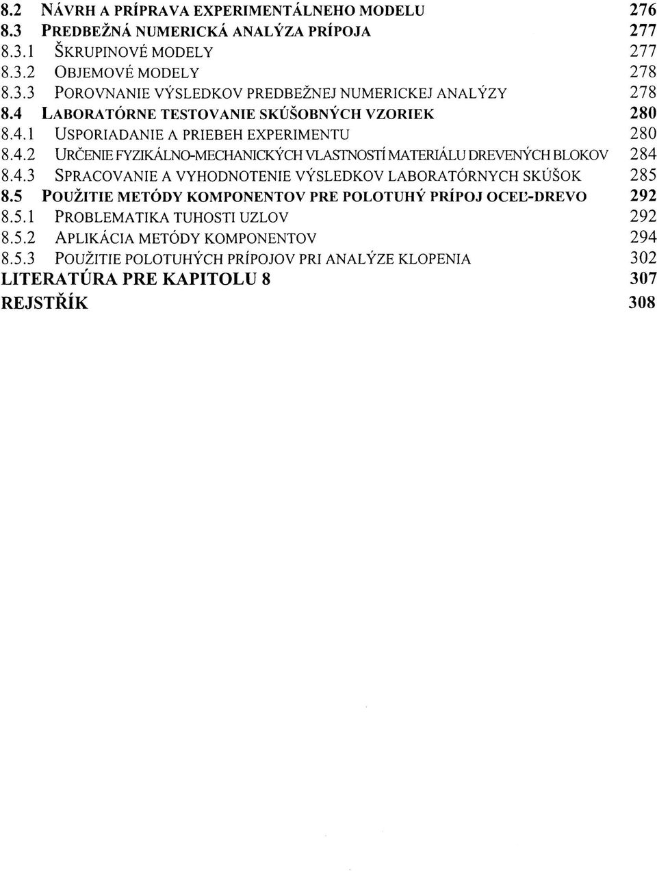 4.3 SPRACOVANIE A VYHODNOTENIE VÝSLEDKOV LABORATÓRNYCH SKÚŠOK 285 8.5 POUŽITIE METÓDY KOMPONENTOV PRE POLOTUHÝ PRÍPOJ OCEĽ-DREVO 292 8.5.1 PROBLEMATIKA TUHOSTI UZLOV 292 8.5.2 APLIKÁCIA METÓDY KOMPONENTOV 294 8.
