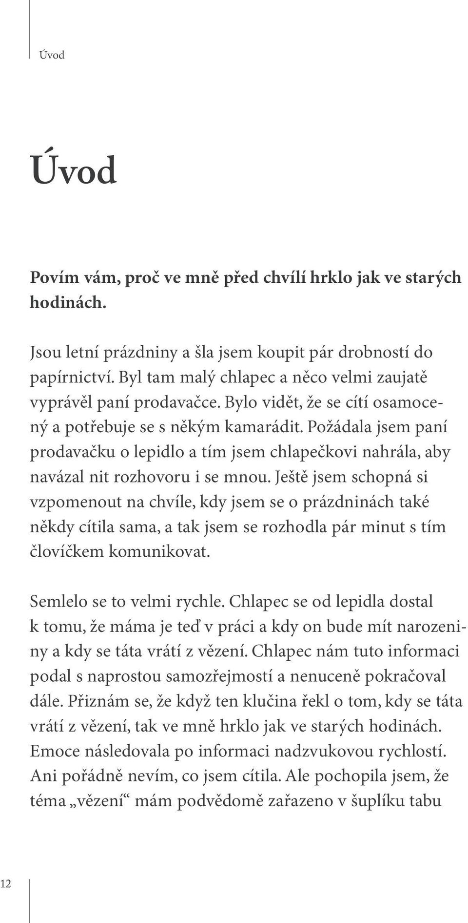 Požádala jsem paní prodavačku o lepidlo a tím jsem chlapečkovi nahrála, aby navázal nit rozhovoru i se mnou.