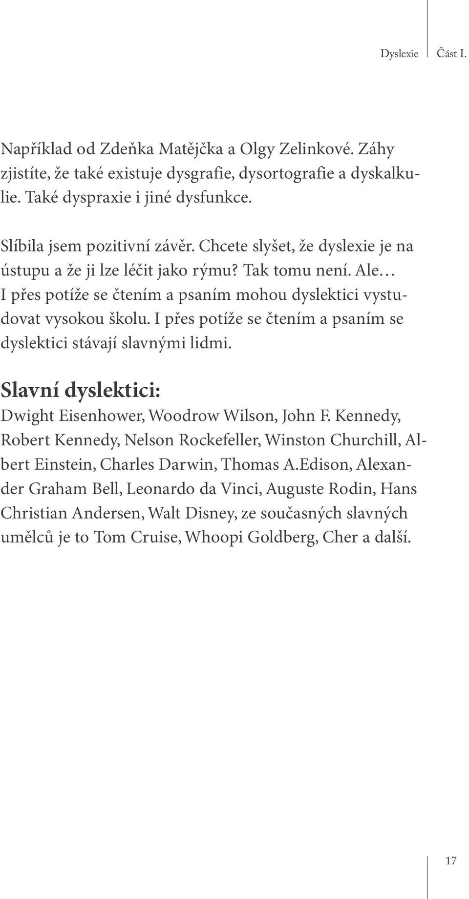 I přes potíže se čtením a psaním se dyslektici stávají slavnými lidmi. Slavní dyslektici: Dwight Eisenhower, Woodrow Wilson, John F.